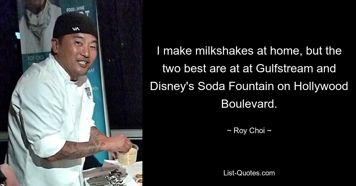 I make milkshakes at home, but the two best are at at Gulfstream and Disney's Soda Fountain on Hollywood Boulevard. — © Roy Choi