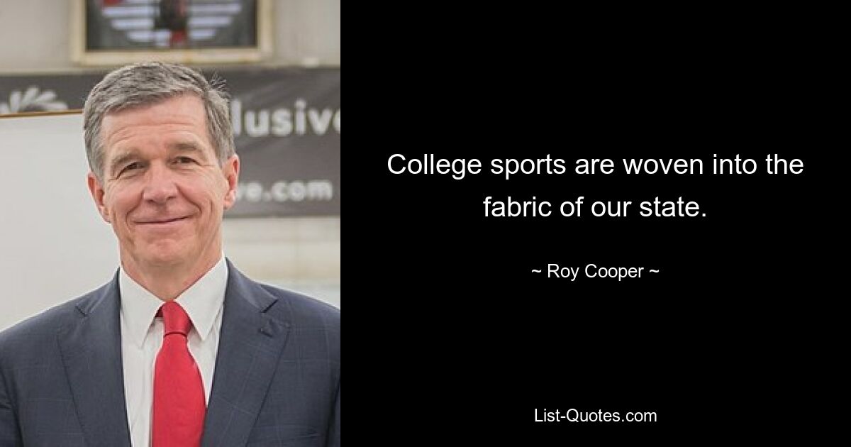 College sports are woven into the fabric of our state. — © Roy Cooper