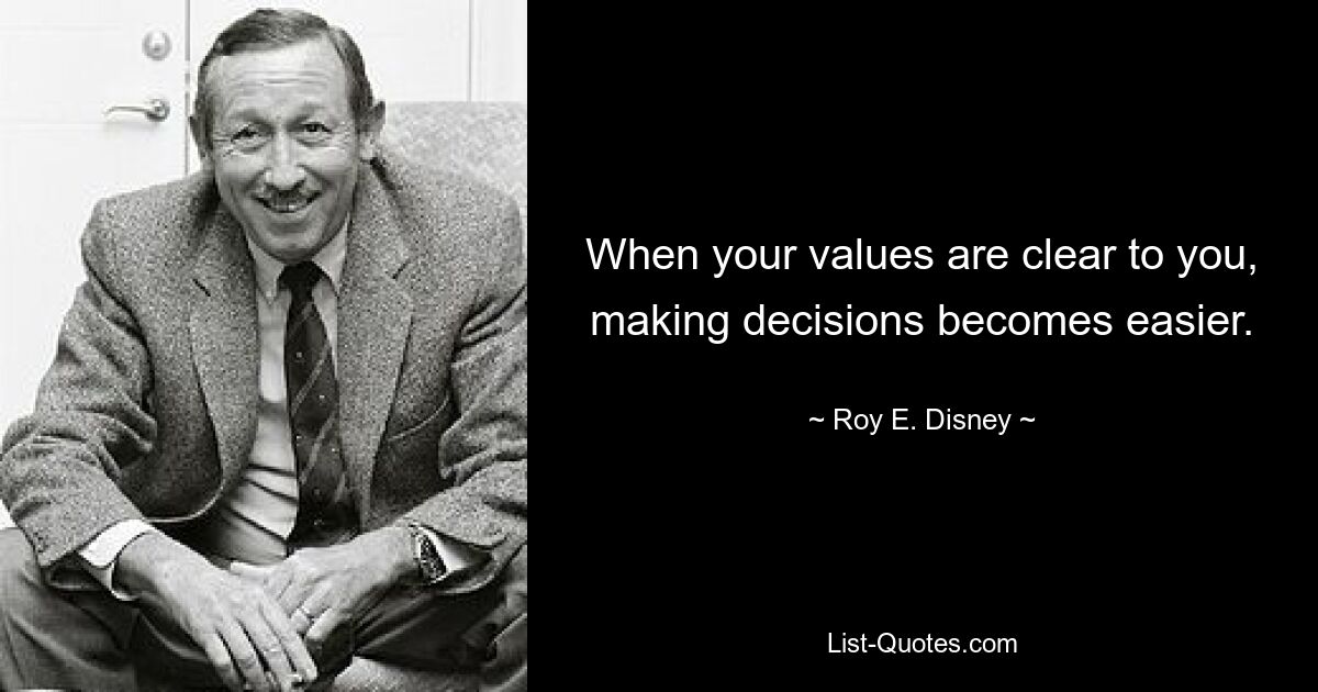 When your values are clear to you, making decisions becomes easier. — © Roy E. Disney