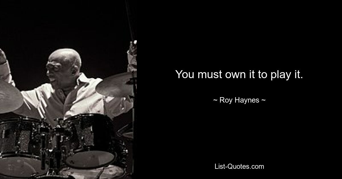 You must own it to play it. — © Roy Haynes