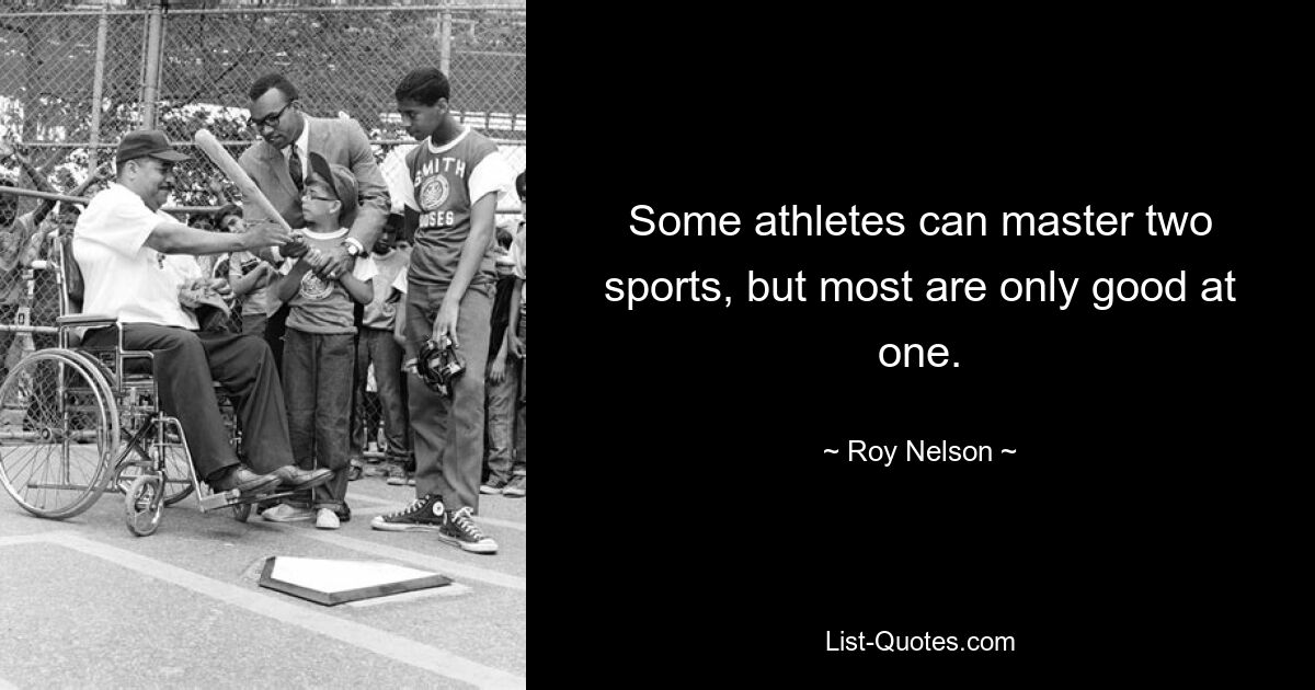 Some athletes can master two sports, but most are only good at one. — © Roy Nelson