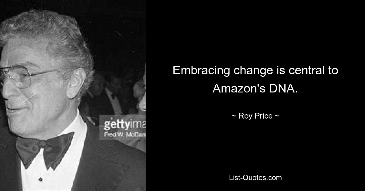 Embracing change is central to Amazon's DNA. — © Roy Price