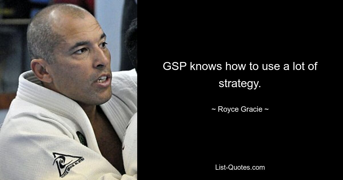 GSP knows how to use a lot of strategy. — © Royce Gracie