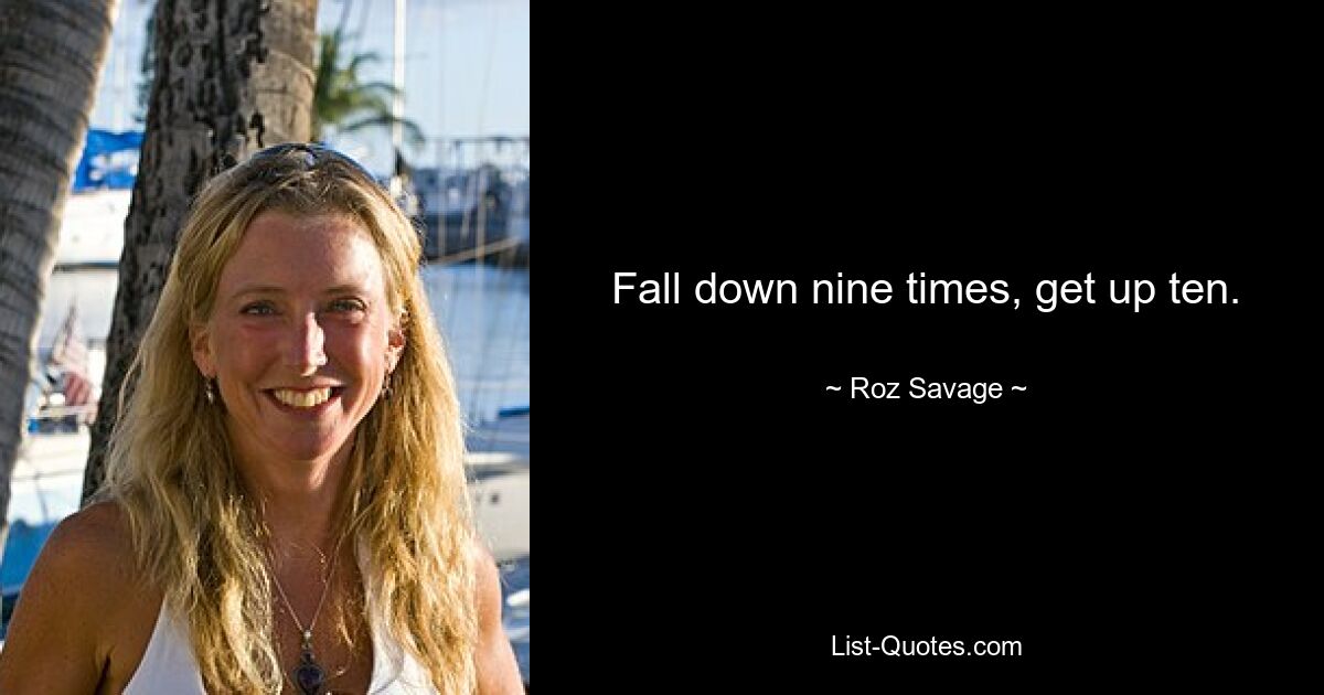 Fall down nine times, get up ten. — © Roz Savage