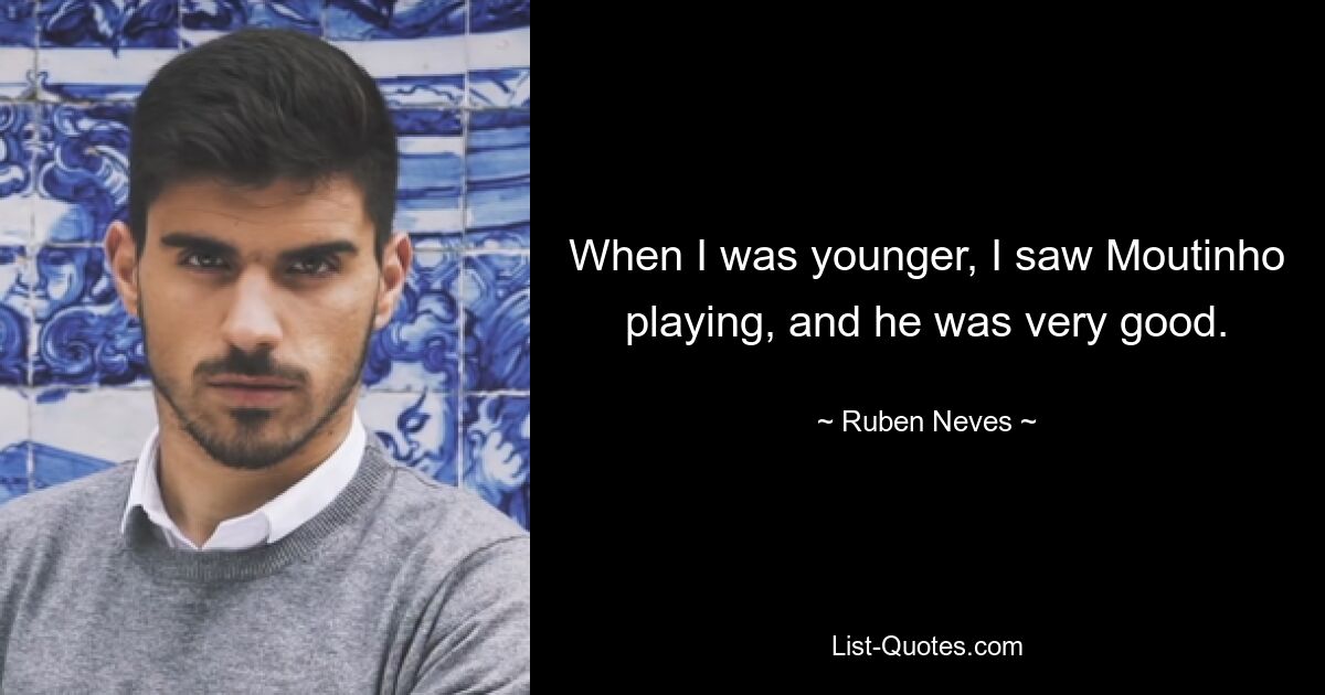 When I was younger, I saw Moutinho playing, and he was very good. — © Ruben Neves