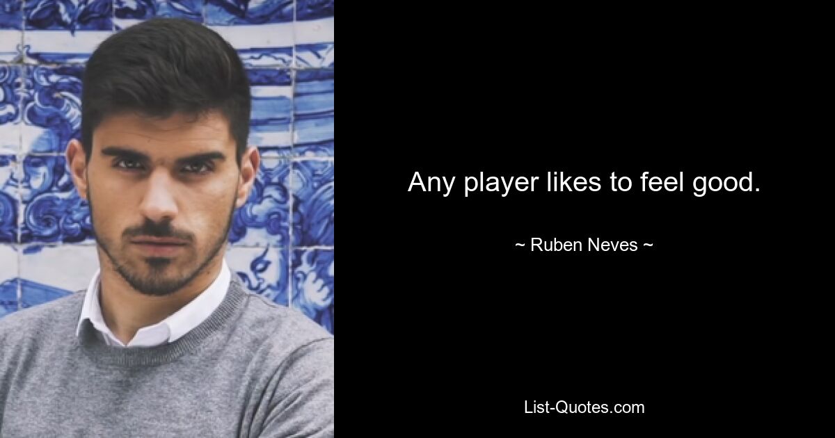 Any player likes to feel good. — © Ruben Neves