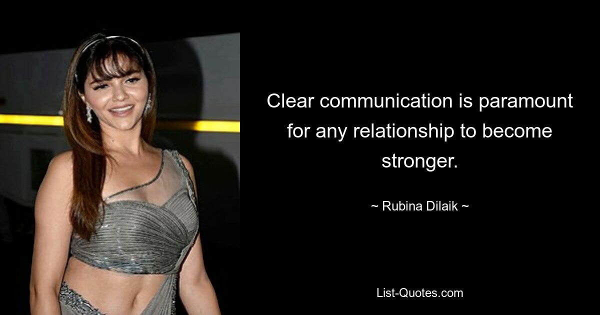 Clear communication is paramount for any relationship to become stronger. — © Rubina Dilaik