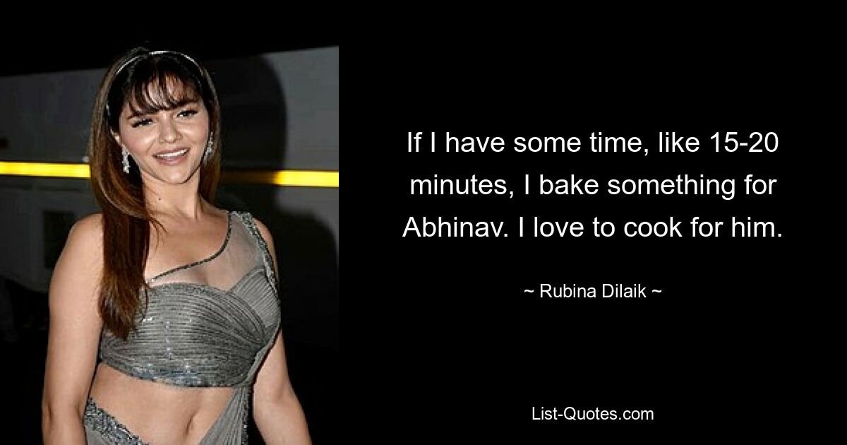 If I have some time, like 15-20 minutes, I bake something for Abhinav. I love to cook for him. — © Rubina Dilaik