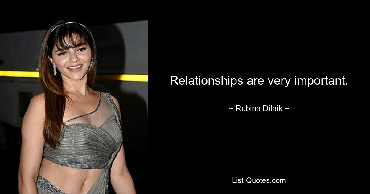 Relationships are very important. — © Rubina Dilaik