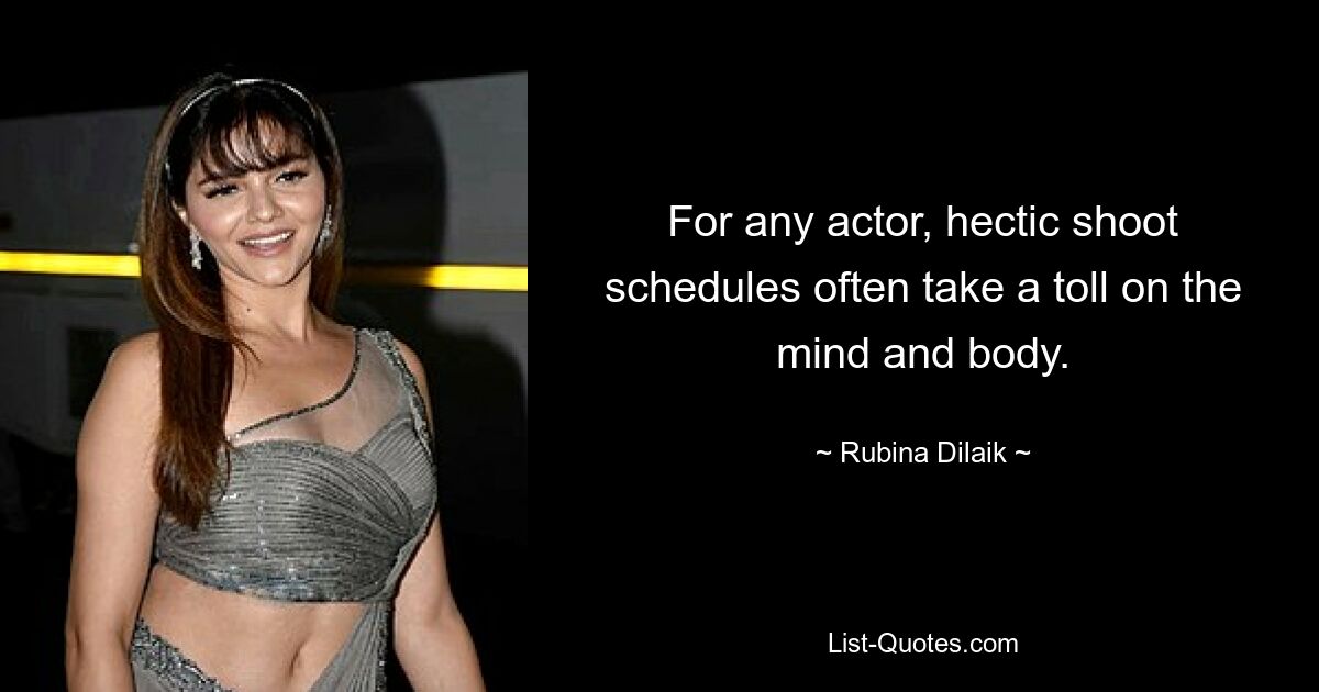 For any actor, hectic shoot schedules often take a toll on the mind and body. — © Rubina Dilaik