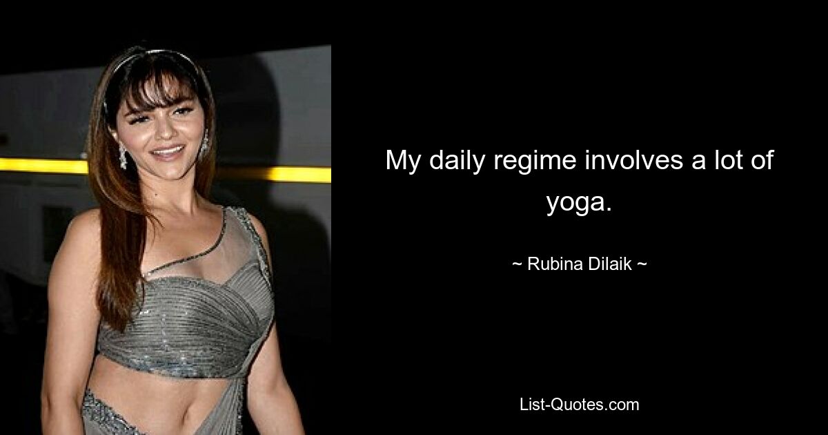 My daily regime involves a lot of yoga. — © Rubina Dilaik