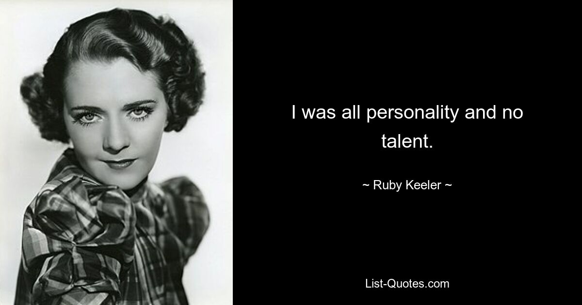 I was all personality and no talent. — © Ruby Keeler