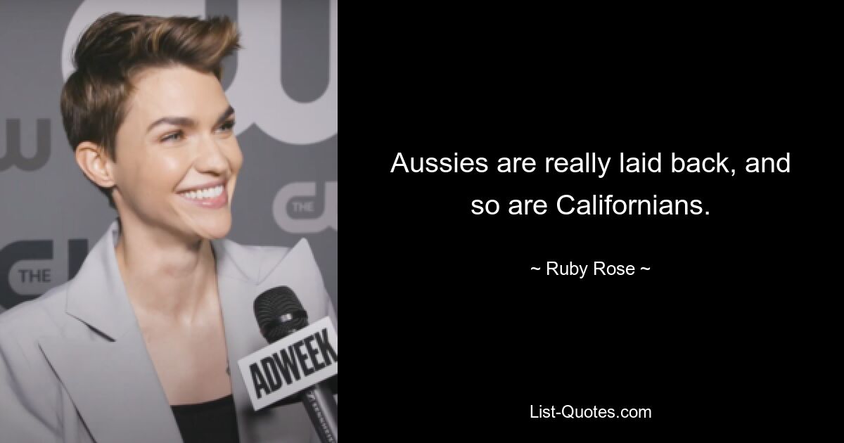 Aussies are really laid back, and so are Californians. — © Ruby Rose