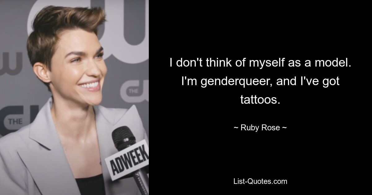 I don't think of myself as a model. I'm genderqueer, and I've got tattoos. — © Ruby Rose