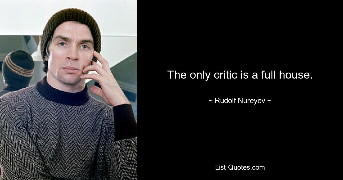 The only critic is a full house. — © Rudolf Nureyev