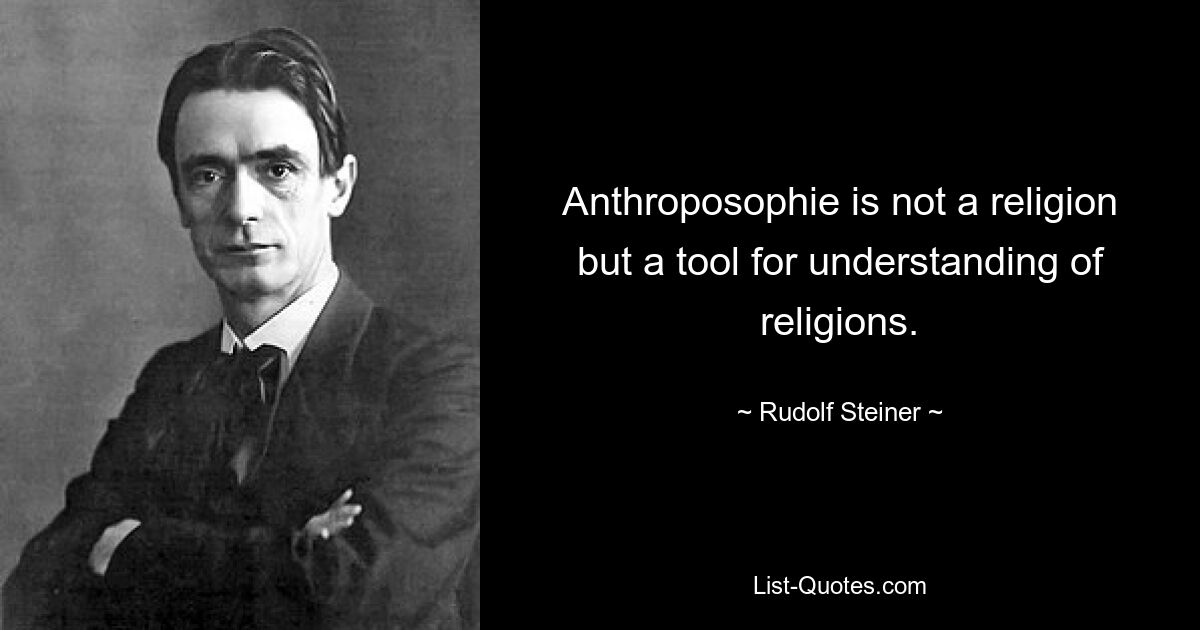 Anthroposophie is not a religion but a tool for understanding of religions. — © Rudolf Steiner