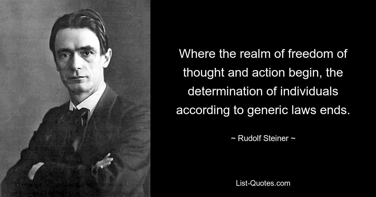 Where the realm of freedom of thought and action begin, the determination of individuals according to generic laws ends. — © Rudolf Steiner