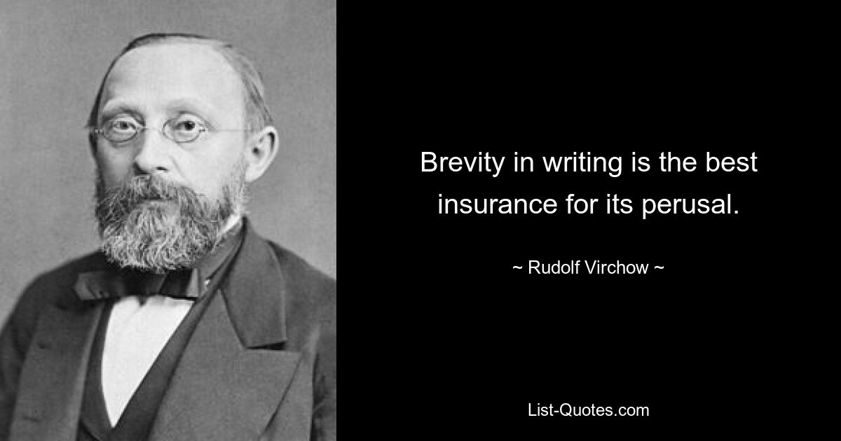 Brevity in writing is the best insurance for its perusal. — © Rudolf Virchow