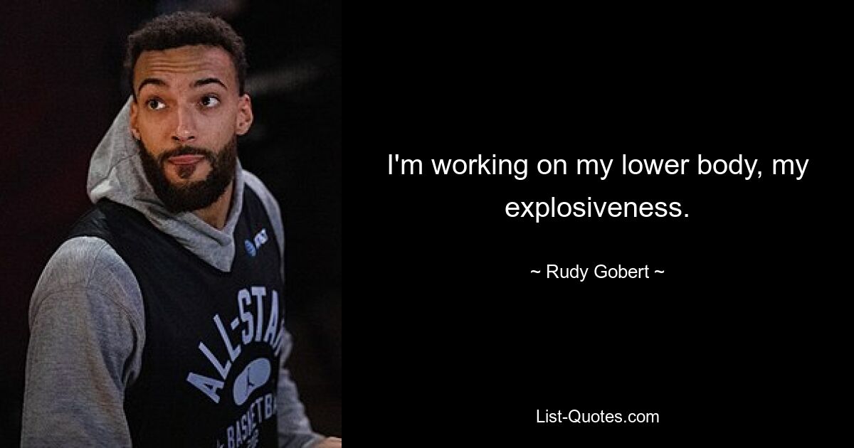 I'm working on my lower body, my explosiveness. — © Rudy Gobert