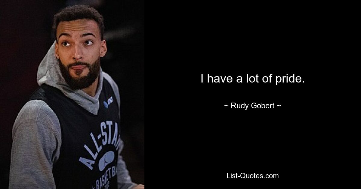 I have a lot of pride. — © Rudy Gobert