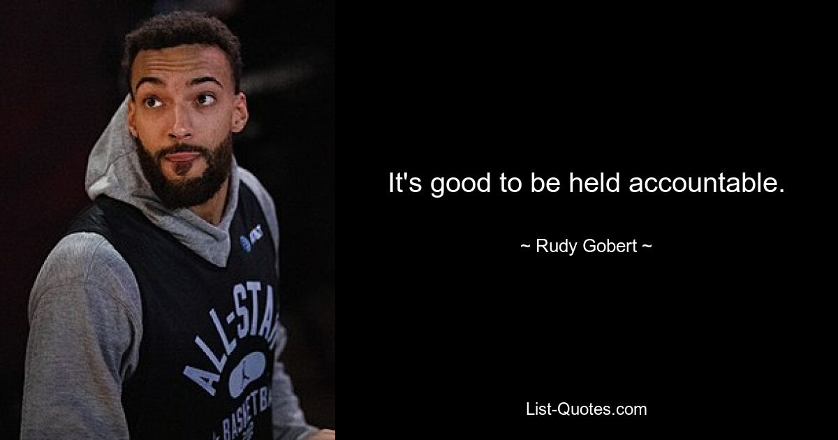 It's good to be held accountable. — © Rudy Gobert