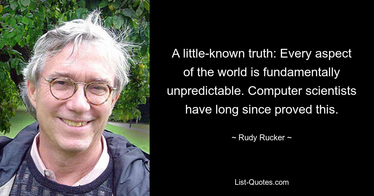 Малоизвестная истина: каждый аспект мира по своей сути непредсказуем. Ученые-компьютерщики уже давно это доказали. — © Руди Ракер 