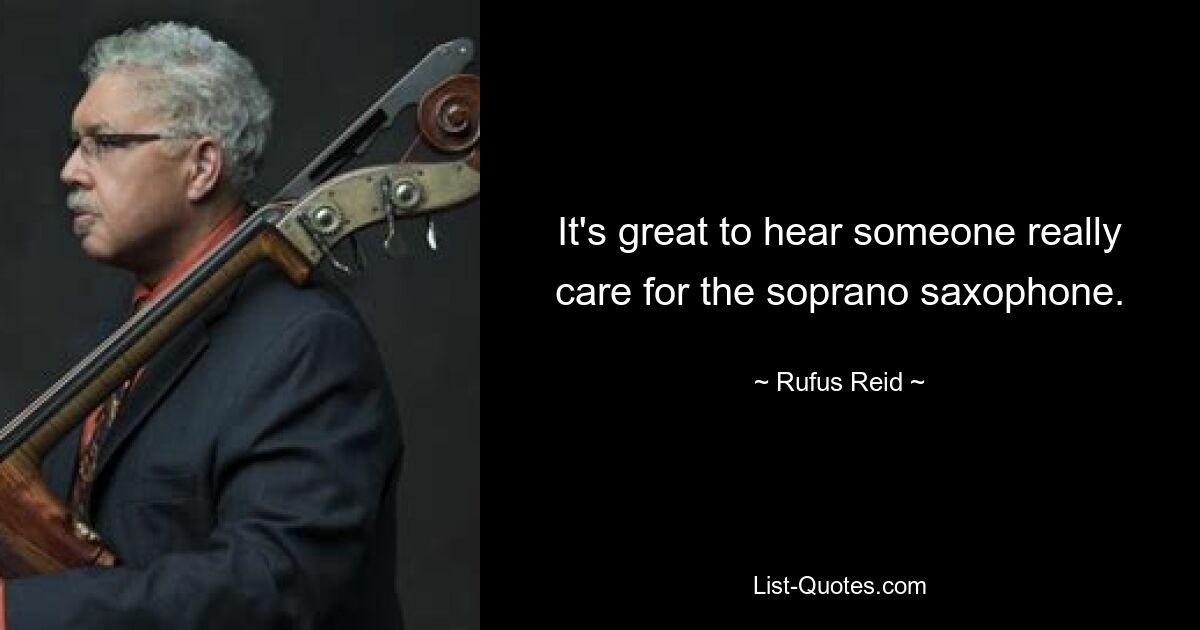 It's great to hear someone really care for the soprano saxophone. — © Rufus Reid