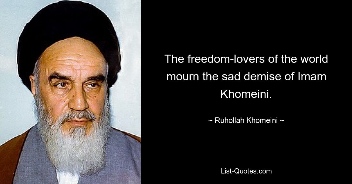 The freedom-lovers of the world mourn the sad demise of Imam Khomeini. — © Ruhollah Khomeini