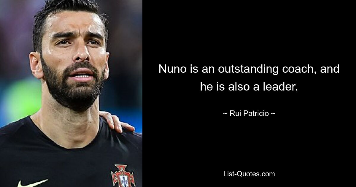 Nuno is an outstanding coach, and he is also a leader. — © Rui Patricio