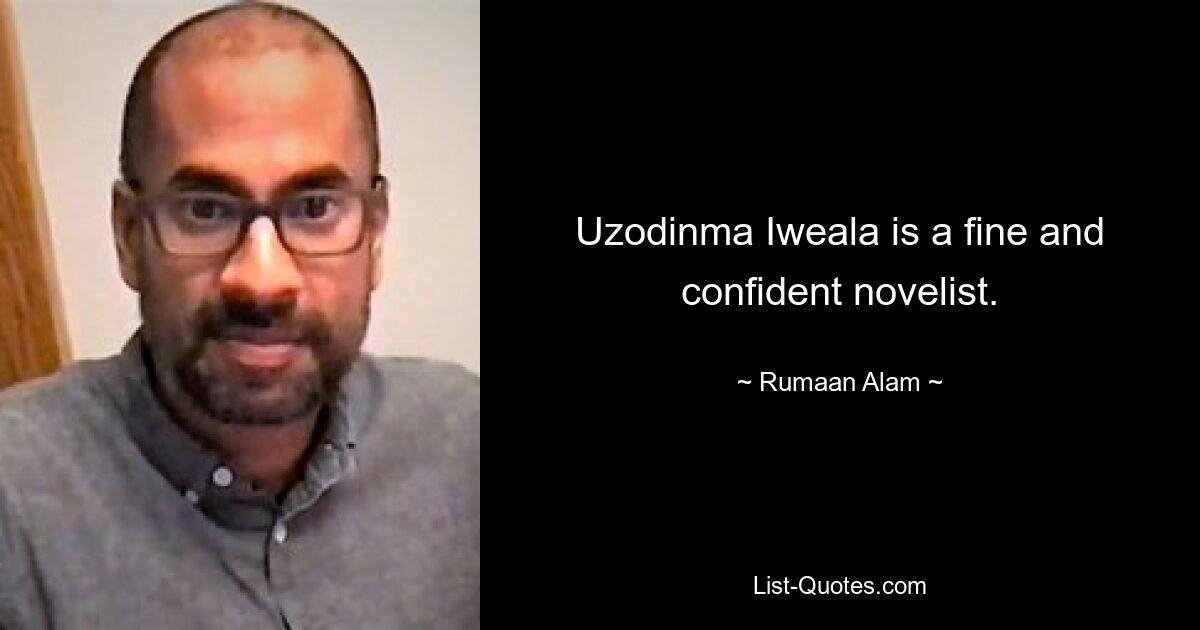 Uzodinma Iweala is a fine and confident novelist. — © Rumaan Alam