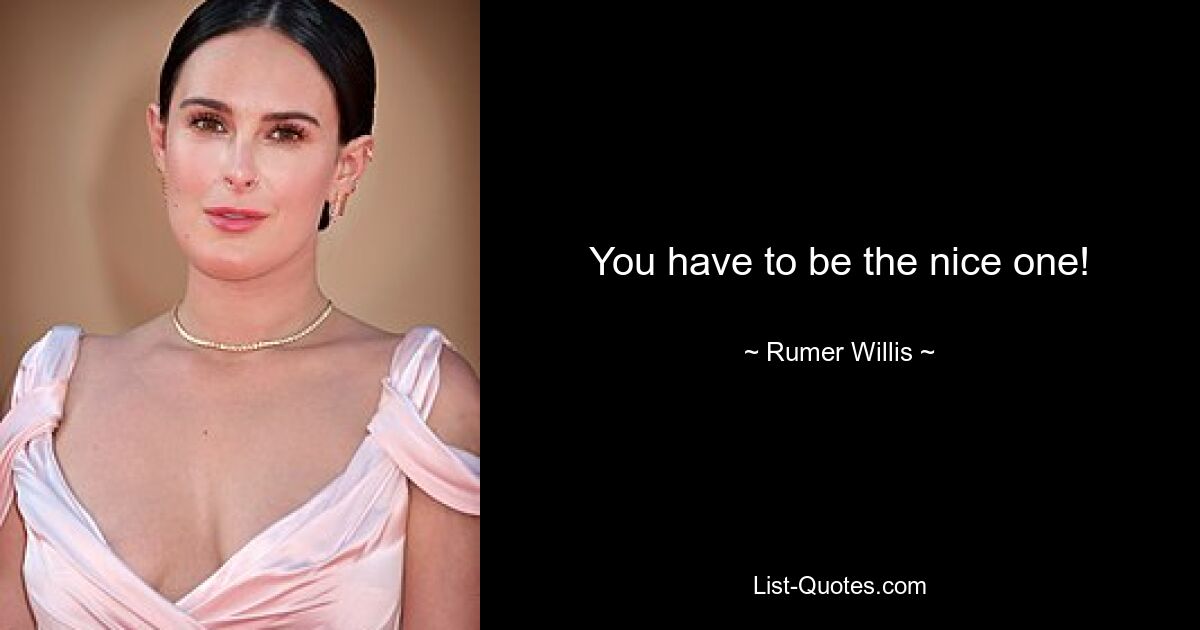 You have to be the nice one! — © Rumer Willis