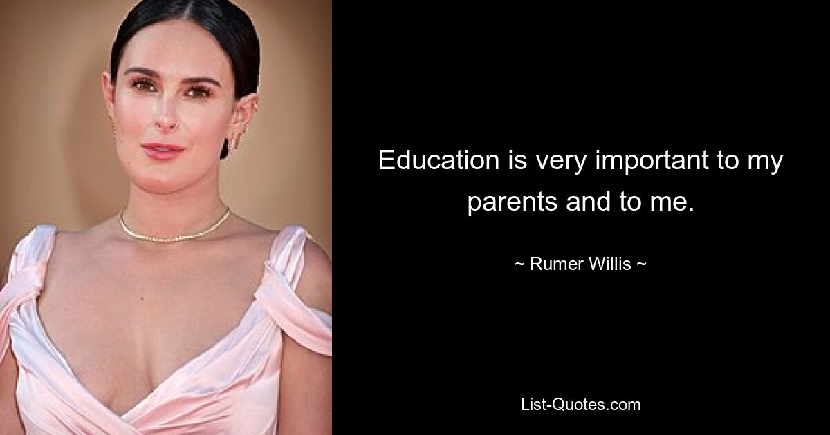 Education is very important to my parents and to me. — © Rumer Willis