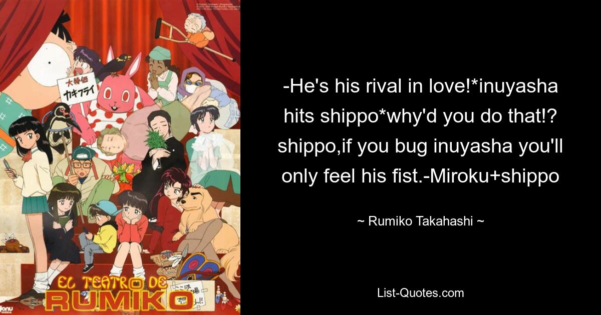 -He's his rival in love!*inuyasha hits shippo*why'd you do that!? shippo,if you bug inuyasha you'll only feel his fist.-Miroku+shippo — © Rumiko Takahashi