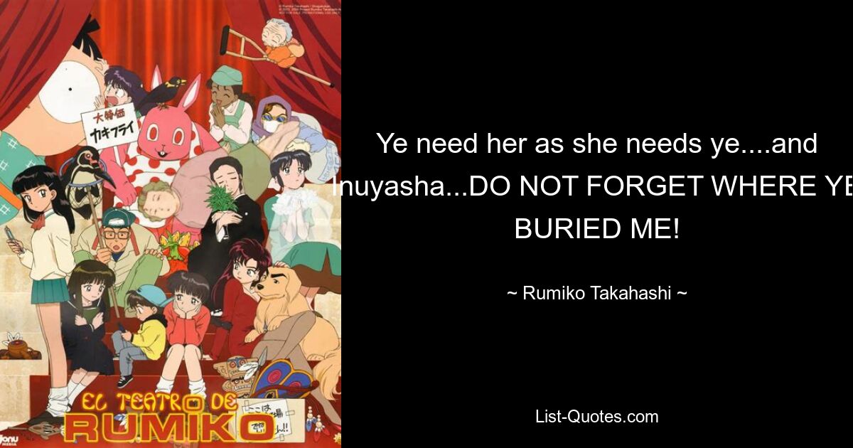 Ye need her as she needs ye....and Inuyasha...DO NOT FORGET WHERE YE BURIED ME! — © Rumiko Takahashi