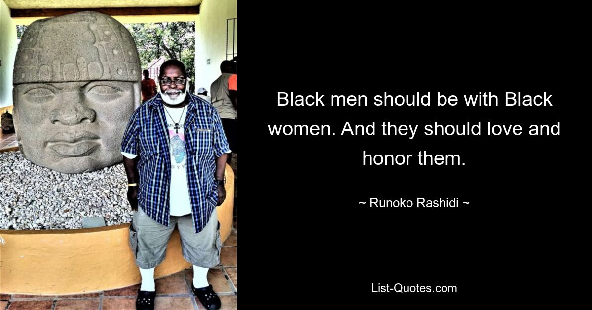 Black men should be with Black women. And they should love and honor them. — © Runoko Rashidi