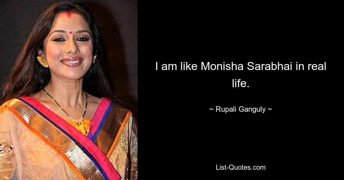 I am like Monisha Sarabhai in real life. — © Rupali Ganguly