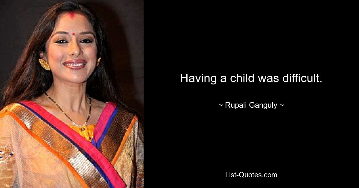 Having a child was difficult. — © Rupali Ganguly