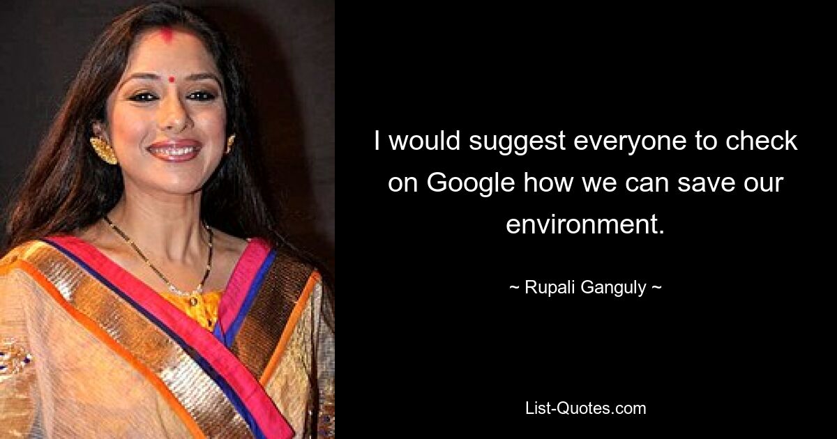 I would suggest everyone to check on Google how we can save our environment. — © Rupali Ganguly