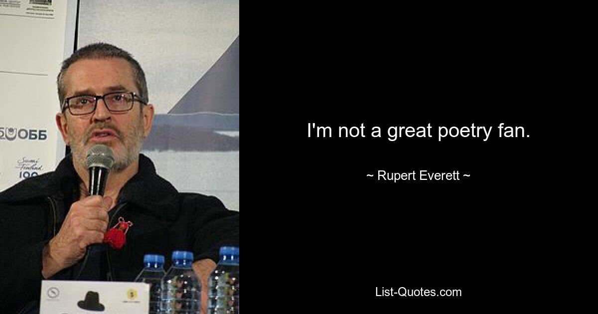 I'm not a great poetry fan. — © Rupert Everett