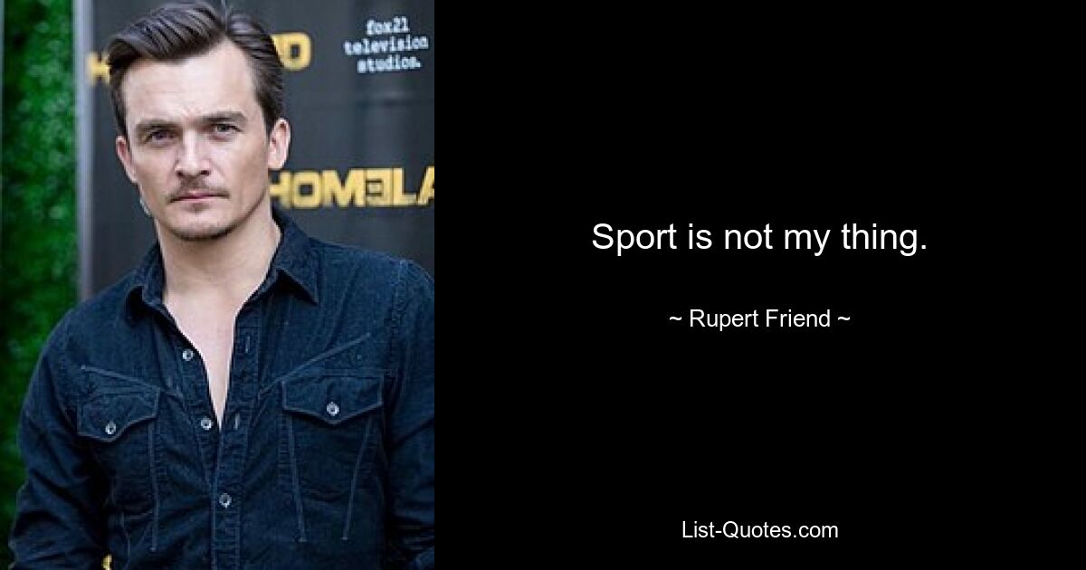 Sport is not my thing. — © Rupert Friend