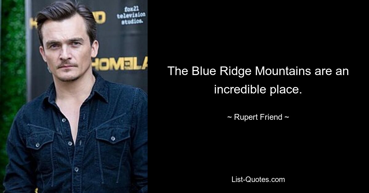 The Blue Ridge Mountains are an incredible place. — © Rupert Friend