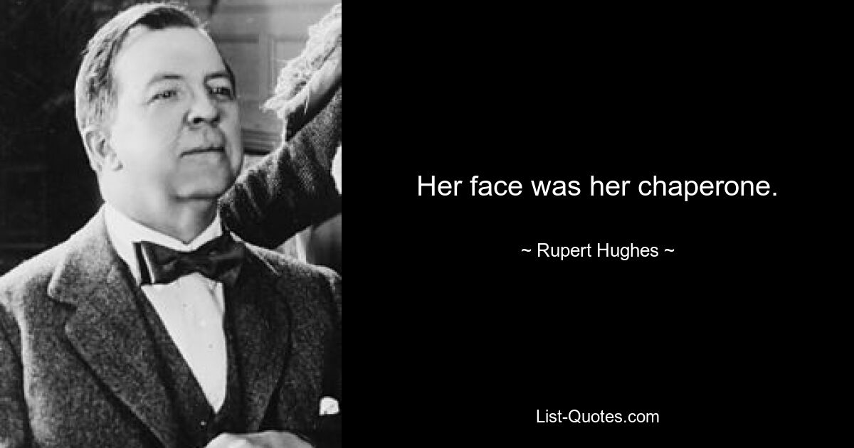 Her face was her chaperone. — © Rupert Hughes