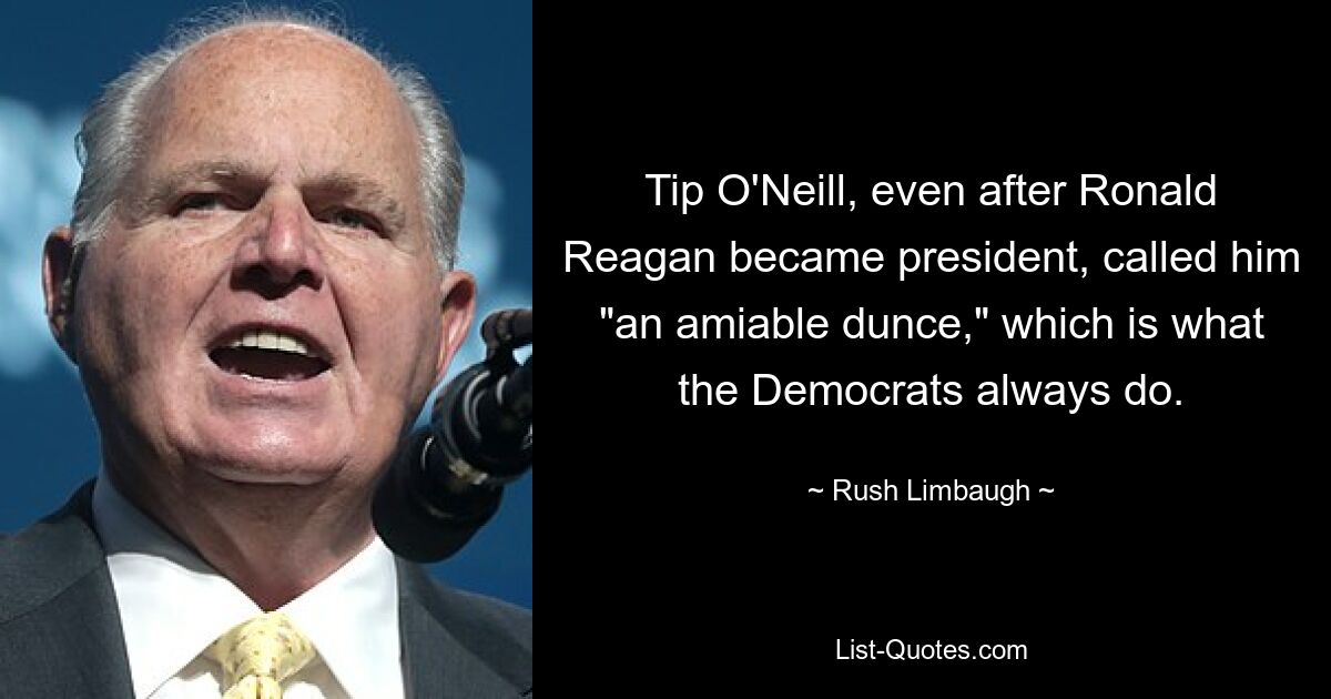 Тип О&#39;Нил, даже после того, как Рональд Рейган стал президентом, называл его «любезным дураком», что всегда делают демократы. — © Раш Лимбо