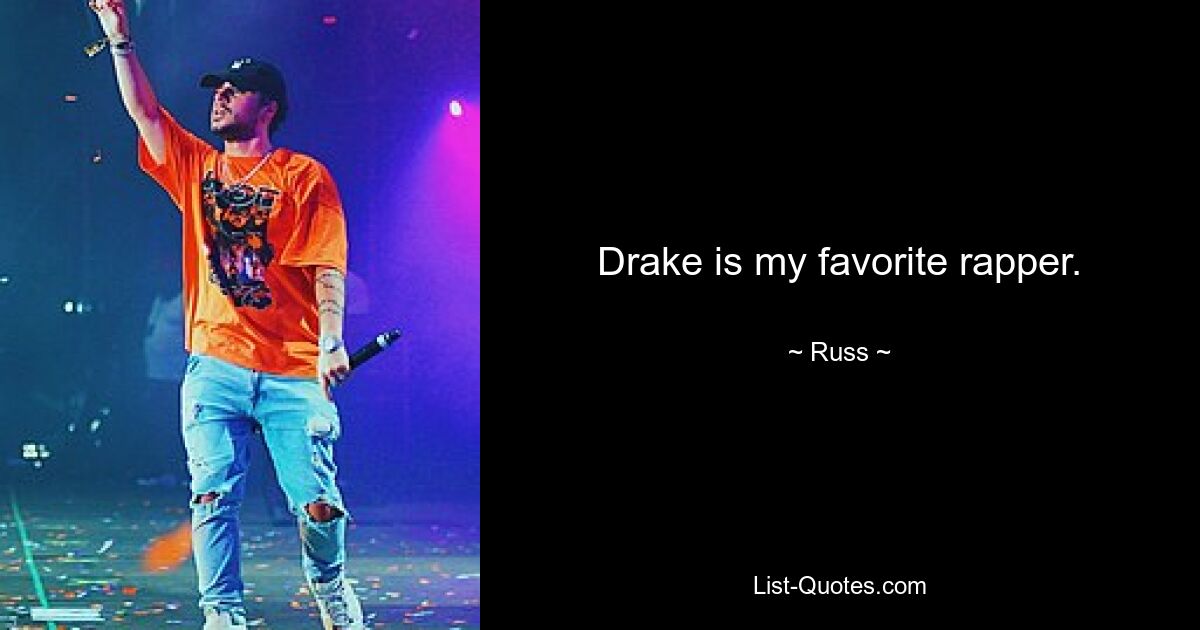 Drake is my favorite rapper. — © Russ