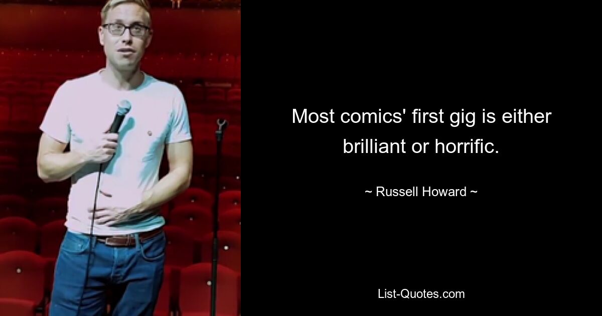 Most comics' first gig is either brilliant or horrific. — © Russell Howard