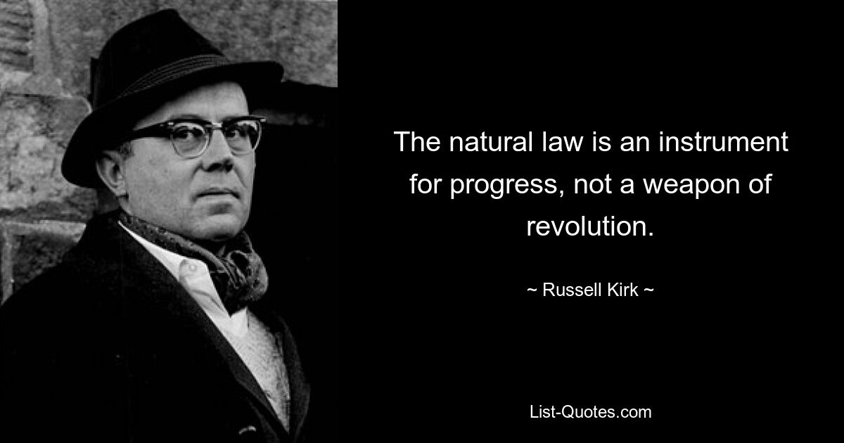 The natural law is an instrument for progress, not a weapon of revolution. — © Russell Kirk