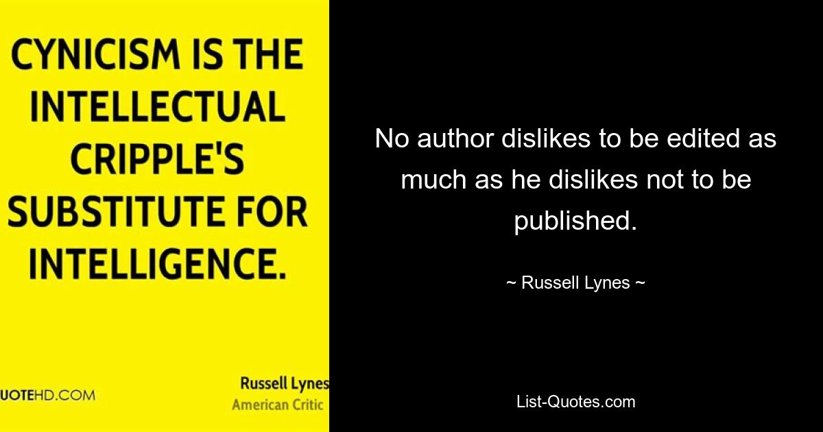 No author dislikes to be edited as much as he dislikes not to be published. — © Russell Lynes