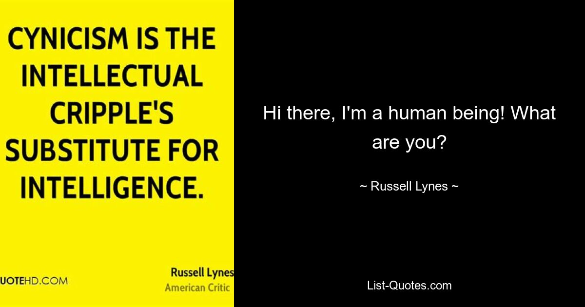 Hi there, I'm a human being! What are you? — © Russell Lynes