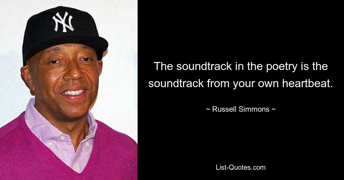 The soundtrack in the poetry is the soundtrack from your own heartbeat. — © Russell Simmons