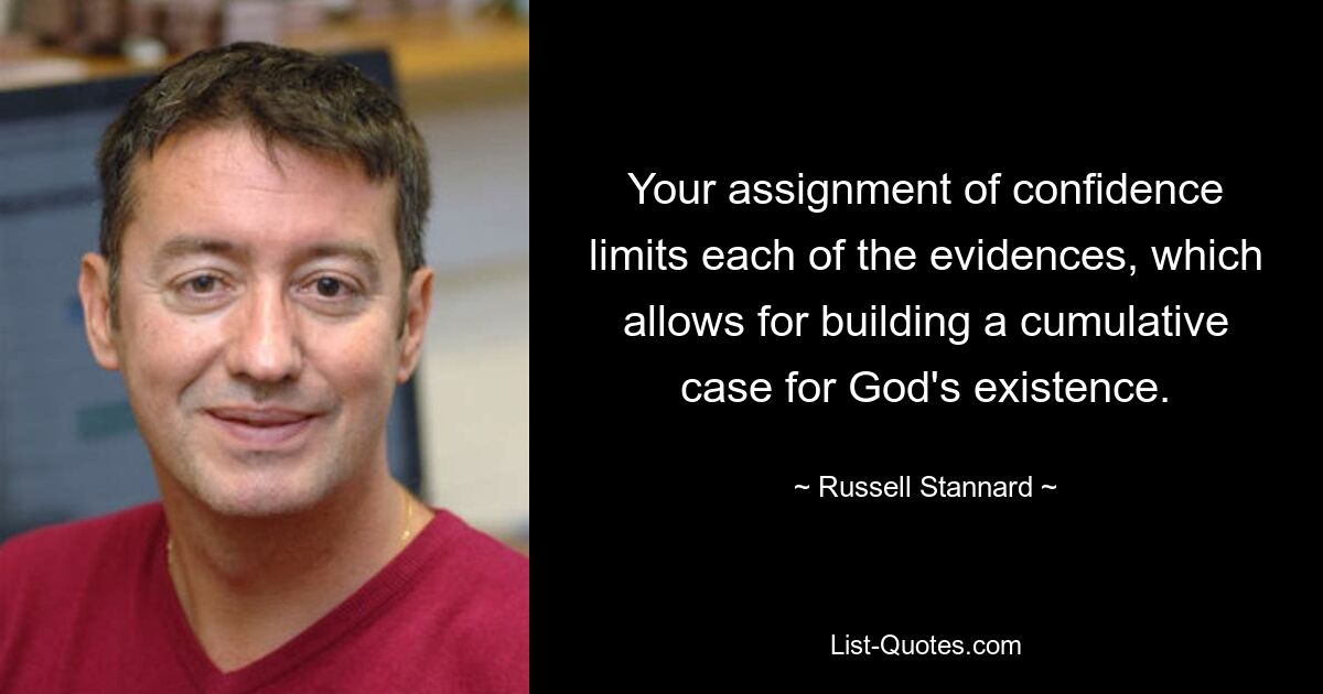 Your assignment of confidence limits each of the evidences, which allows for building a cumulative case for God's existence. — © Russell Stannard